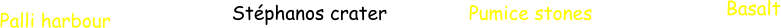 Stphanos crater Pumice stones Basalt Palli harbour